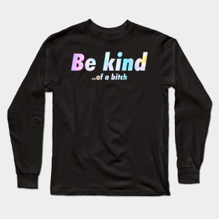 Be Kind of a bitch Funny Long Sleeve T-Shirt